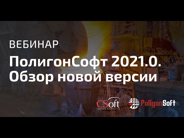 Вебинар «СКМ ЛП «ПолигонСофт» 2021.0. Обзор новой версии» 27.10.2021г